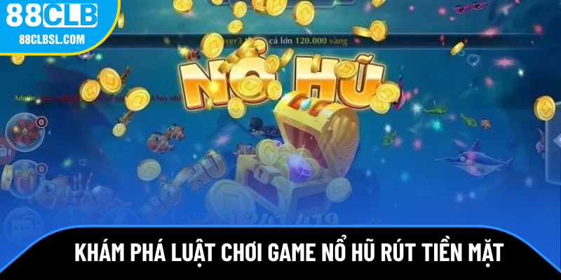 Khám phá luật chơi game nổ hũ rút tiền mặt tại 88CLB Khám phá luật chơi game nổ hũ rút tiền mặt tại 88CLB