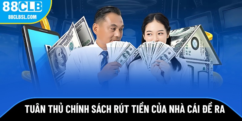 Tuân thủ chính sách rút tiền của nhà cái đề ra